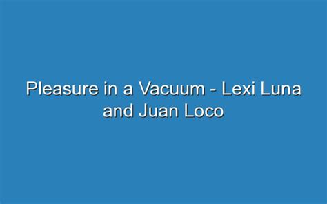 pleasure in a vacuum lexi|Pleasure In A Vacuum